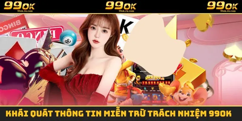 Miễn Trừ Trách Nhiệm - Bổn Phận Của Thương Hiệu Trong 2025 1 Khái quát thông tin miễn trừ trách nhiệm 99OK
