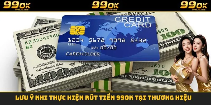 Lưu ý khi thực hiện rút tiền 99OK tại thương hiệu