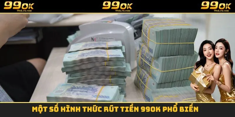 Một số hình thức rút tiền 99OK phổ biến