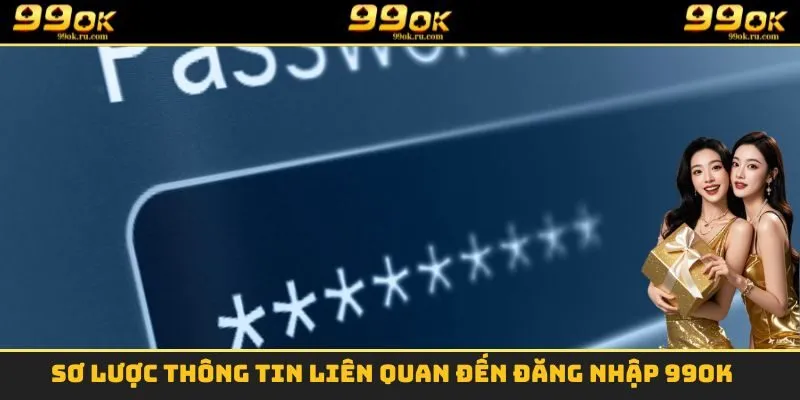 Đăng Nhập 99OK - Quá Trình Truy Cập Đơn Giản Và Chi Tiết 1 Sơ lược thông tin liên quan đến đăng nhập 99OK