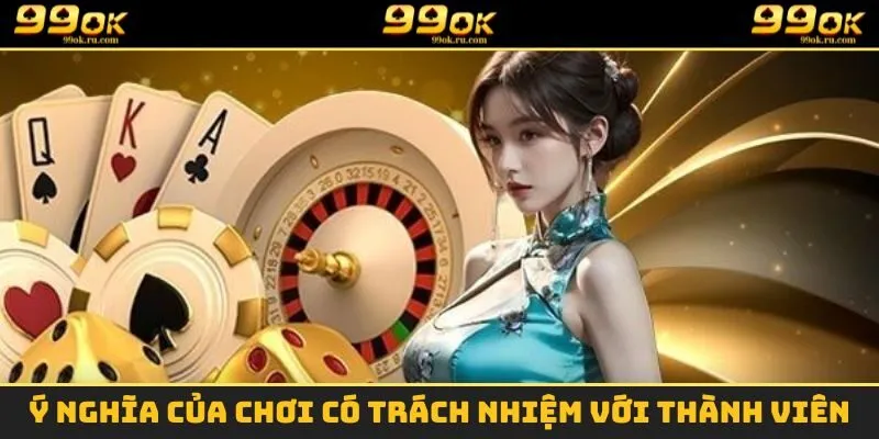 Chơi Có Trách Nhiệm - Hướng Dẫn Chi Tiết Và An Toàn 2025 1 Ý nghĩa của chơi có trách nhiệm với thành viên