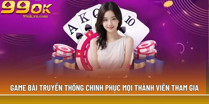 Game bài truyền thống: 5 trò chơi không nên bỏ lỡ 1 Game bài truyền thống chinh phục mọi thành viên tham gia