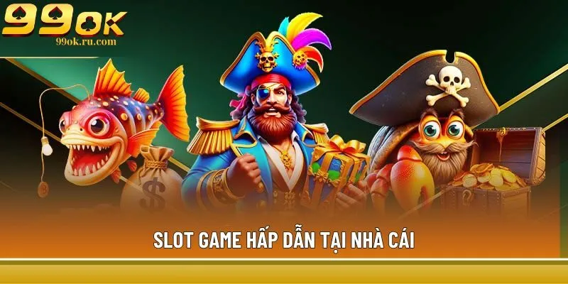 Slot game hấp dẫn tại nhà cái
